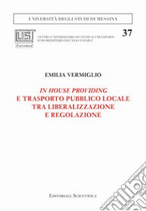 In house providing e trasporto pubblico locale tra liberalizzazione e regolazione libro di Vermiglio Emilia