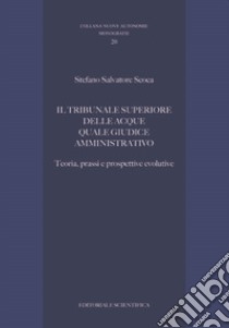 Il tribunale superiore delle acque quale giudice amministrativo. Teoria, prassi e prospettive evolutive libro di Scoca Stefano Salvatore