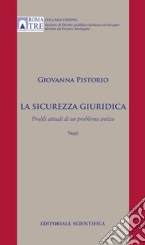 La sicurezza giuridica. Profili attuali di un problema antico. Saggi libro di Pistorio Giovanna