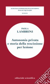 Autonomia privata e storia della rescissione per lesione libro di Lambrini Paola