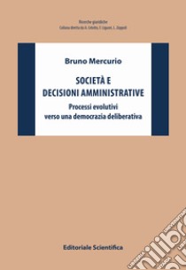 Società e decisioni amministrative. Processi evolutivi verso una democrazia deliberativa libro di Mercurio Bruno