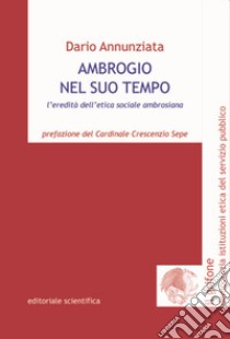 Ambrogio nel suo tempo. L'eredità dell'etica sociale ambrosiana libro di Annunziata Dario