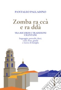 Zomba ra ccà e ra ddà. Tra ricordi e tradizioni cilentane libro di Palladino Pantaleo