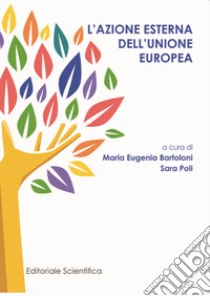 L'azione esterna dell'Unione europea libro di Bartoloni M. E. (cur.); Poli S. (cur.)