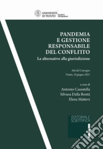 Pandemia e gestione responsabile del conflitto. Le alternative alla giurisdizione libro di Cassatella A. (cur.); Dalla Bontà S. (cur.); Mattevi E. (cur.)