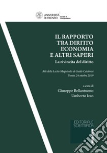 Il rapporto tra diritto, economia e altri saperi. La rivincita del diritto. Atti della Lectio Magistralis di Guido Calabresi (Trento, 24 ottobre 2019) libro di Bellantuono G. (cur.); Izzo U. (cur.)