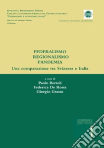 Federalismo, regionalismo, pandemia. Una comparazione tra Svizzera e Italia libro di Bertoli P. (cur.); De Rossa F. (cur.); Grasso G. (cur.)