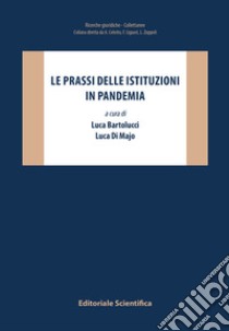 Le prassi delle istituzioni in pandemia libro di Bartolucci L. (cur.); Di Majo L. (cur.)