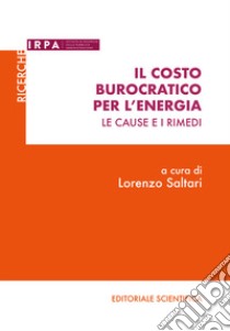 Il costo burocratico per l'energia. Le cause e i rimedi libro di Saltari L. (cur.)