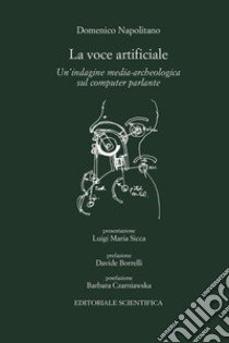 La voce artificiale. Un'indagine media-archeologica sul computer parlante libro di Napolitano Domenico