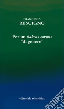 Per un «habeas corpus» «di genere» libro di Rescigno Francesca