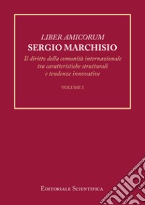 Liber amicorum Sergio Marchisio. Il diritto della comunità internazionale tra caratteristiche strutturali e tendenze innovative libro