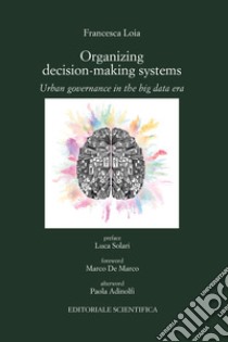 Organizing decision-making systems. Urban governance in the big data era libro di Loia Francesca