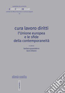 Cura lavoro diritti. L'Unione europea e le sfide della contemporaneità libro di Guastaferro B. (cur.); Tebano L. (cur.)