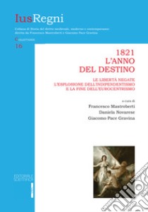 1821. L'anno del destino. Le libertà negate, l'esplosione dell'indipendentismo e la fine dell'eurocentrismo libro di Mastroberti F. (cur.); Novarese D. (cur.); Pace Gravina G. (cur.)