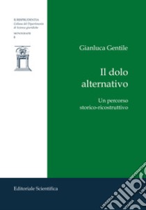 Il dolo alternativo. Un percorso storico-ricostruttivo libro di Gentile Gianluca