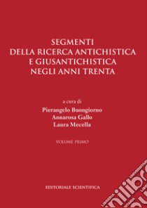 Segmenti della ricerca antichistica e giusantichistica negli anni Trenta libro di Buongiorno P. (cur.); Gallo A. (cur.); Mecella L. (cur.)