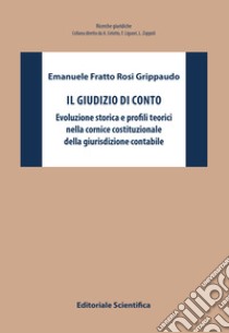 Il giudizio di conto. Evoluzione storica e profili teorici nella cornice costituzionale della giurisdizione contabile libro di Fratto Rosi Grippaudo Emanuele