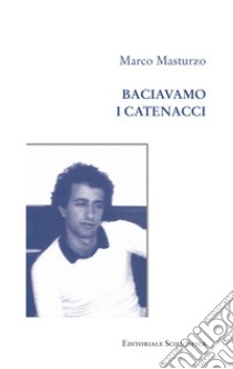 Baciavamo i catenacci libro di Masturzo Marco