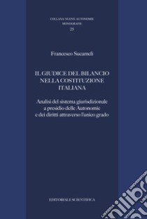 Il giudice del bilancio nella Costituzione italiana. Analisi del sistema giurisdizionale a presidio delle Autonomie e dei diritti attraverso l'unico grado libro di Sucameli Francesco