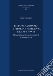 Il Piano Nazionale di Ripresa e Resilienza e le sue fonti. Dinamiche dei processi normativi in tempo di crisi libro di Cavasino Elisa