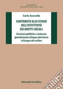 Contributo allo studio dell'effettività dei diritti sociali. Decisioni pubbliche e sindacato giurisdizionale all'epoca del ritorno al bisogno del welfare libro di Acocella Carla