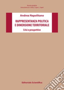 Rappresentanza politica e dimensione territoriale. Crisi e prospettive libro di Napolitano Andrea