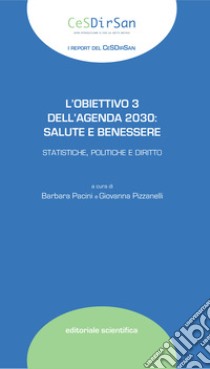 L'obiettivo 3 dell'Agenda 2030: salute e benessere. Statistiche, politiche e diritto libro di Pacini B. (cur.); Pizzanelli G. (cur.)