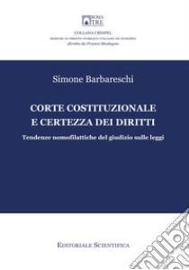 Corte costituzionale e certezza dei diritti. Tendenze nomofilattiche del giudizio sulle leggi libro di Barbareschi Simone