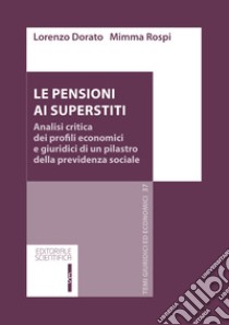 Le pensioni ai superstiti. Analisi critica dei profili economici e giuridici di un pilastro della previdenza sociale libro di Dorato Lorenzo; Rospi Mimma