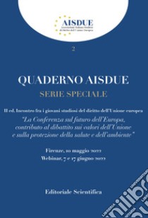 Quaderno AISDUE (2022). Vol. 2: Serie speciale. La conferenza sul futuro dell'Europa, contributo al dibattito sui valori dell'Unione e sulla protezione della salute e dell'ambiente libro