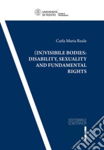 (In)visible bodies: disability, sexuality and fundamental rights libro di Reale Carla Maria