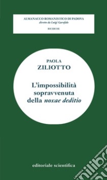 L'impossibilità sopravvenuta della «noxae deditio» libro di Ziliotto Paola