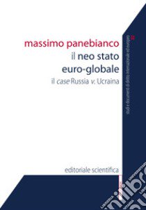 Il neo-stato euro-globale. Il case Russia v. Ucraina libro di Panebianco Massimo