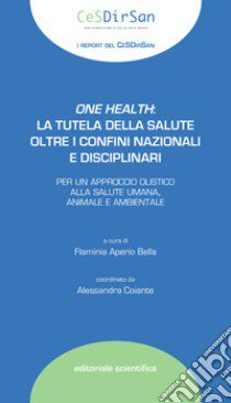 One health: la tutela della salute oltre i confini nazionali e disciplinari libro di Aperio Bella F. (cur.)