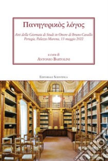 Panegurikos logos. Atti della giornata di studi in onore di Bruno Cavallo. Perugia, Palazzo Murena, 13 maggio 2022 libro di Bartolini A. (cur.)