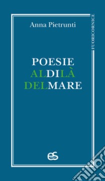 Poesie al di là del mare libro di Pietrunti Anna