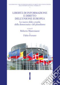 Libertà di informazione e diritto dell'Unione europea. Le nuove sfide a tutela della democrazia e del pluralismo libro di Mastroianni R. (cur.); Ferraro F. (cur.)