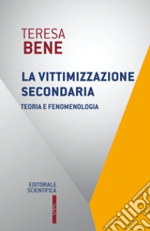 La vittimizzazione secondaria. Teoria e fenomenologia libro di Bene Teresa