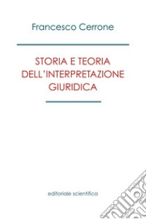 Storia e teoria dell'interpretazione giuridica libro di Cerrone Francesco