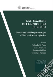 L'attuazione della procura europea. I nuovi assetti dello spazio europeo di libertà, sicurezza e giustizia libro di Di Paolo G. (cur.); Pressacco L. (cur.); Belfiore R. (cur.)