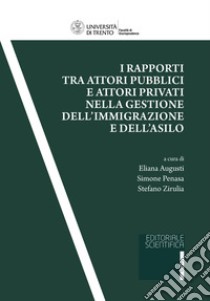 I rapporti tra attori pubblici e attori privati nella gestione dell'immigrazione e dell'asilo libro di Augusti E. (cur.); Penasa S. (cur.); Zirulia S. (cur.)