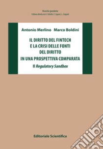 Il diritto del fintech e la crisi delle fonti del diritto in una prospettiva comparata. Il Regulatory Sandbox libro di Merlino Antonio; Boldini Marco