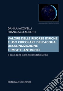 Valore delle risorse idriche e uso circolare dell'acqua: desalinizzazione e impatti antropici. Il caso delle isole minori della Sicilia libro di Iacovelli Danila; Aliberti Francesco