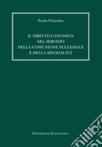 Il diritto canonico nel servizio della comunione ecclesiale e della sinodalità libro di Palumbo Paolo