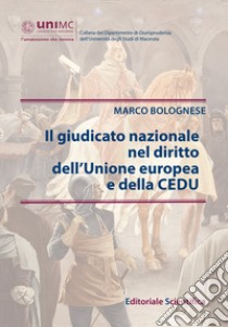 Il giudicato nazionale nel diritto dell'Unione europea e della CEDU libro di Bolognese Marco