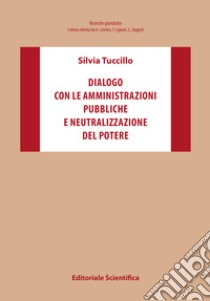 Dialogo con le amministrazioni pubbliche e neutralizzazione del potere libro di Tuccillo Silvia