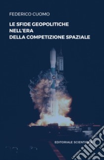 Le sfide geopolitiche nell'era della competizione spaziale libro di Cuomo Federico