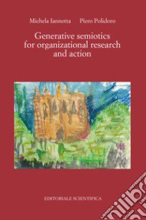 Generative semiotics for organizational research and action libro di Iannotta Michela; Polidoro Piero