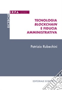 Tecnologia blockchain e fiducia amministrativa libro di Rubechini Patrizio